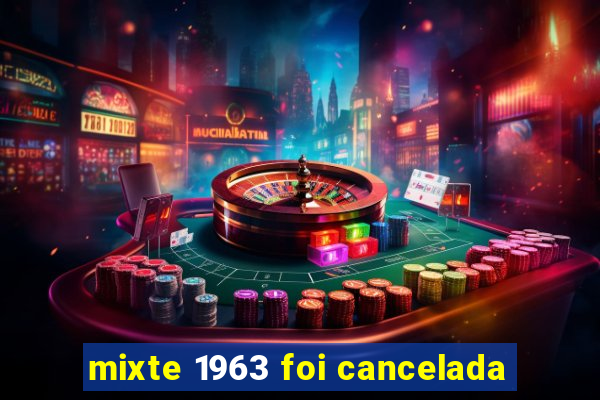 mixte 1963 foi cancelada